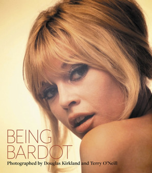 Being Bardot : Photographed by Douglas Kirkland and Terry O'Neill by Iconic Images - Hardback