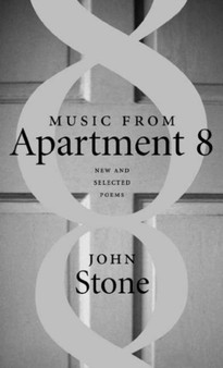 Music from Apartment 8 : New and Selected Poems by John Stone - Hardback