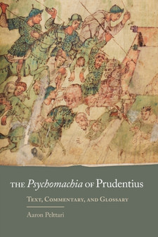 The Psychomachia of Prudentius : Text, Commentary, and Glossary by Aaron Pelttari - Paperback