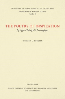 The Poetry of Inspiration : Agrippa d'Aubigne's Les Tragiques by Richard L. Regosin - Paperback