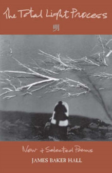 The Total Light Process : New & Selected Poems by James Baker Hall - Hardback