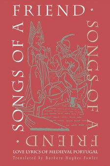 Songs of a Friend : Love Lyrics of Medieval Portugal by Barbara Hughes Fowler - Hardback