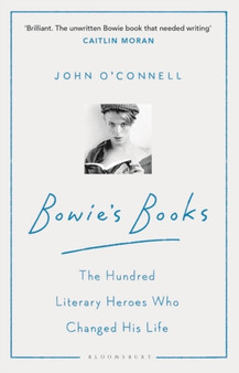 Bowie's Books : The Hundred Literary Heroes Who Changed His Life by John O'Connell - Paperback