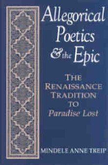 Allegorical Poetics and the Epic : The Renaissance Tradition to Paradise Lost by Mindele Anne Treip - Hardback