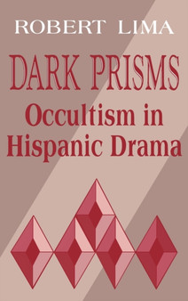 Dark Prisms : Occultism in Hispanic Drama by Robert Lima - Hardback