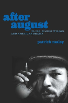 After August : Blues, August Wilson, and American Drama by Patrick Maley - Hardback
