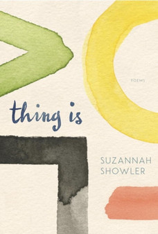 Thing Is : Poems by Suzannah Showler - Paperback