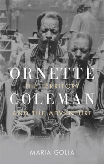 Ornette Coleman : The Territory and the Adventure by Maria Golia - Hardback