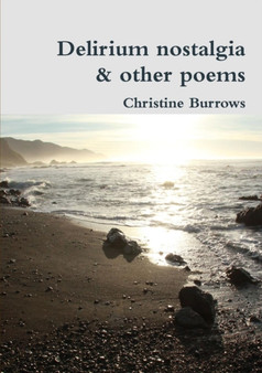 Delirium Nostalgia & Other Poems by Christine Burrows - Paperback