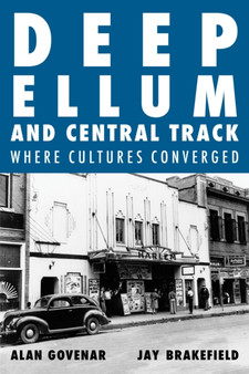 Deep Ellum and Central Track : The Other Side of Dallas/Where the Black and White Worlds of Dallas Converged by Alan Govenar - Hardback