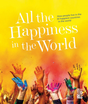 All the Happiness in the World : How people live in the 30 happiest countries in the world by Monaco Books - Hardback