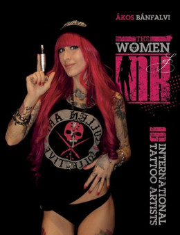 The Women of Ink : 16 International Tattoo Artists by Akos Banfalvi - Hardback