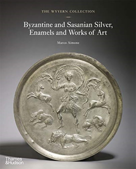 The Wyvern Collection: Byzantine and Sasanian Silver, Enamels and Works of Art by Marco Aimone - Hardback