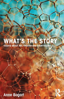 What's the Story : Essays about art, theater and storytelling by Anne Bogart - Paperback