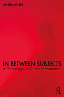 In Between Subjects : A Critical Genealogy of Queer Performance by Amelia Jones - Paperback