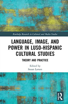 Language, Image and Power in Luso-Hispanic Cultural Studies : Theory and Practice by Susan Larson - Paperback Language, Image and Power in Luso-Hispanic Cultural Studies : Theory and Practice by Susan Larson - Paperback