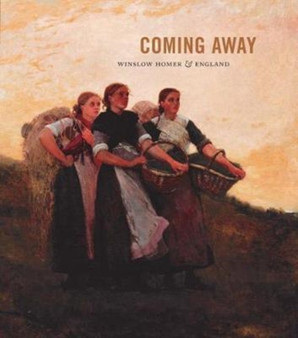 Coming Away : Winslow Homer and England by Elizabeth Athens - Hardback