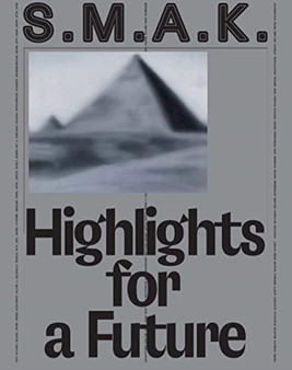 S.M.A.K. Highlights for a Future : The Collection by Philippe Van Cauteren - Hardback