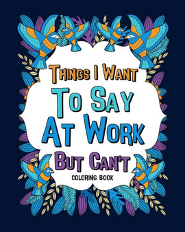 Things I Want To Say At Work But Can't Coloring Books : Coworker Sarcastic Quotes, Funny Gag Gift, Office Gift by Paperland - Paperback