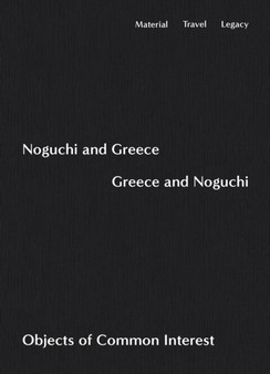 Noguchi and Greece, Greece and Noguchi : Objects of Common Interest by Isamu Noguchi - Paperback