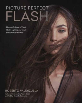 Picture Perfect Flash : Using Portable Strobes and Hot Shoe Flash to Master Lighting and Create Extraordinary Portraits by Roberto Valenzuela - Paperback