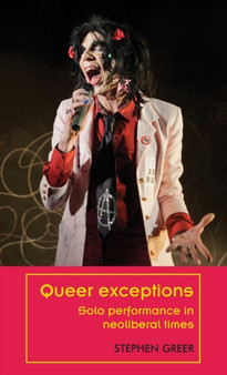 Queer Exceptions : Solo Performance in Neoliberal Times by Stephen Greer - Hardback