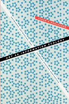 Art as Information Ecology : Artworks, Artworlds, and Complex Systems Aesthetics by Jason A. Hoelscher - Paperback