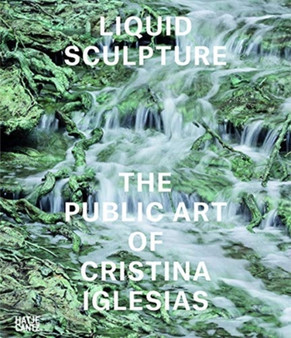 Liquid Sculpture : The Public Art of Cristina Iglesias by Iwona Blazwick - Hardback
