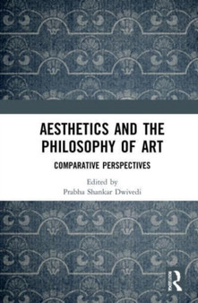 Aesthetics and the Philosophy of Art : Comparative Perspectives by Prabha Shankar Dwivedi - Paperback