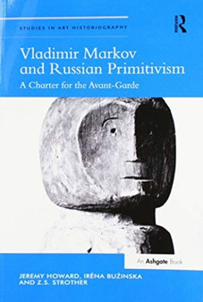 Vladimir Markov and Russian Primitivism : A Charter for the Avant-Garde by Jeremy Howard - Paperback