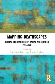 Mapping Deathscapes : Digital Geographies of Racial and Border Violence by Suvendrini Perera - Paperback