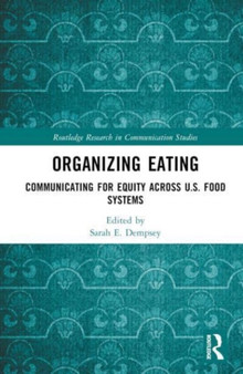 Organizing Eating : Communicating for Equity Across U.S. Food Systems by Sarah E. Dempsey - Hardback