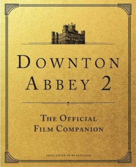 Downton Abbey: A New Era - The Official Film Companion by Emma Marriott - Hardback