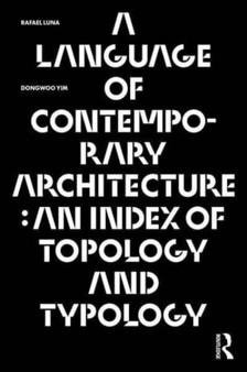 A Language of Contemporary Architecture : An Index of Topology and Typology by Rafael Luna - Hardback