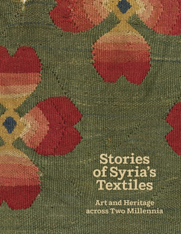 Stories of Syria???s Textiles : Art and Heritage across Two Millennia by Blair Fowlkes Child - Paperback