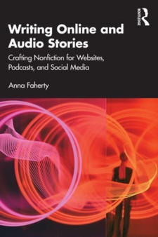 Writing Online and Audio Stories : Crafting Nonfiction for Websites, Podcasts, and Social Media by Anna Faherty - Paperback