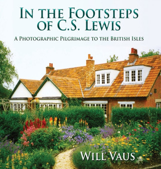 In the Footsteps of C. S. Lewis : A Photographic Pilgrimage to the British Isles by Will Vaus - Hardback In the Footsteps of C. S. Lewis : A Photographic Pilgrimage to the British Isles by Will Vaus - Hardback