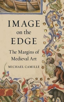 Image on the Edge : The Margins of Medieval Art by Michael Camille - Hardback