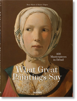 What Great Paintings Say. 100 Masterpieces in Detail by Rainer & Rose-Marie Hagen - Hardback