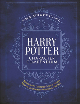 The Unofficial Harry Potter Character Compendium : MuggleNet's Ultimate Guide to Who's Who in the Wizarding World by Editors of Mugglenet.com - Hardback