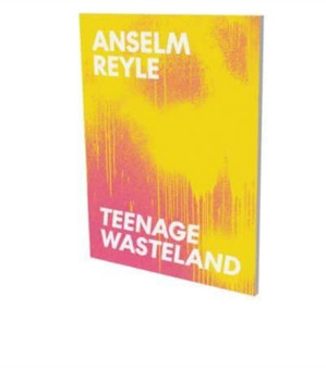 Anselm Reyle : Teenage Wasteland by Matthia Loebke - Paperback