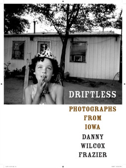 Driftless : Photographs from Iowa by Danny Wilcox Frazier - Hardback