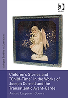 Children's Stories and 'Child-Time' in the Works of Joseph Cornell and the Transatlantic Avant-Garde by Analisa Leppanen-Guerra - Hardback