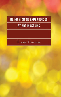 Blind Visitor Experiences at Art Museums by Simon J. Hayhoe - Hardback