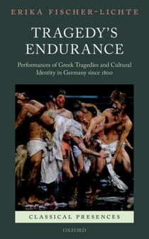 Tragedy's Endurance : Performances of Greek Tragedies and Cultural Identity in Germany since 1800 by Erika Fischer-Lichte - Hardback
