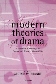 Modern Theories of Drama : A Selection of Writings on Drama and Theatre, 1850-1990 by George W. Brandt - Paperback