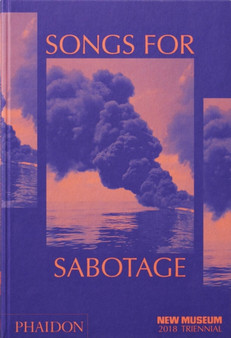 Songs for Sabotage : New Museum 2018 Triennial by Gary Carrion-Murayari - Hardback