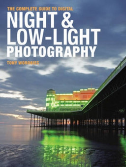 The Complete Guide to Digital Night and Low-Light Photography by Tony Worobiec - Paperback