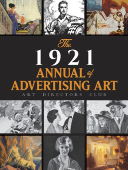 The 1921 Annual of Advertising Art: the Catalog of the First Exhibition Held by the Art Directors Club : The Catalog of the First Exhibition Held by the Art Directors Club by 0 Art Directors Club - Paperback