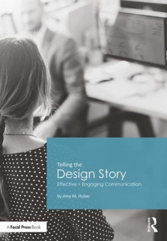 Telling the Design Story : Effective and Engaging Communication by Amy Huber - Paperback